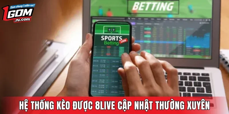 Hệ thống kèo được 8LIVE cập nhật thường xuyên