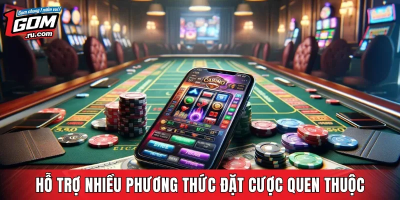 Hỗ trợ nhiều phương thức đặt cược quen thuộc