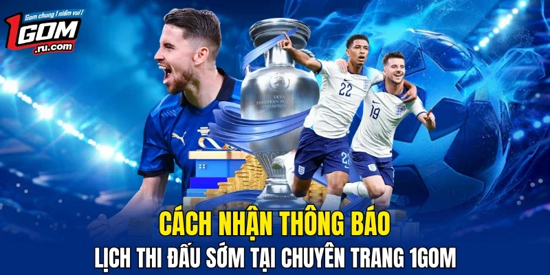 Quy trình nhận lịch thi đấu tại chuyên trang 1GOM