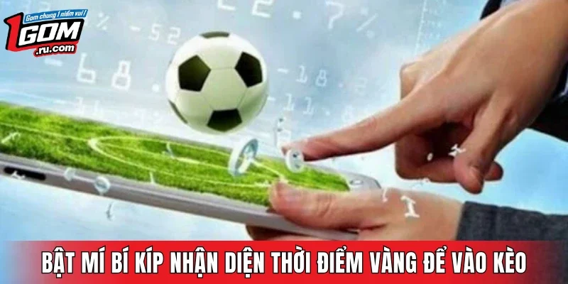 Bật mí bí kíp nhận diện thời điểm vàng để vào kèo