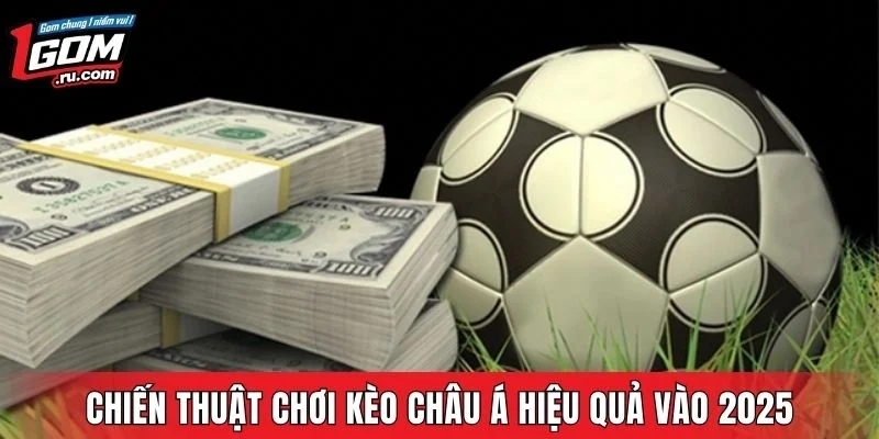 Chiến thuật chơi kèo châu Á hiệu quả vào 2025