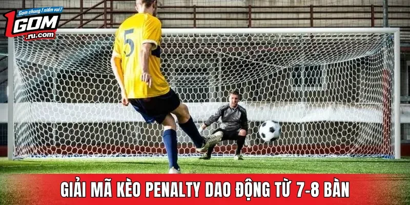 Giải mã kèo Penalty dao động từ 7-8 bàn
