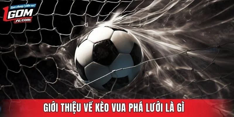 Giới thiệu về kèo vua phá lưới là gì