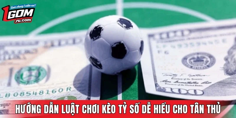 Hướng dẫn luật chơi kèo tỷ số dễ hiểu cho tân thủ