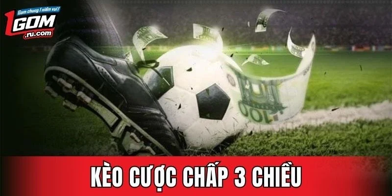 Kèo Cược Chấp 3 Chiều