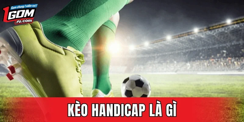Kèo Handicap Là Gì