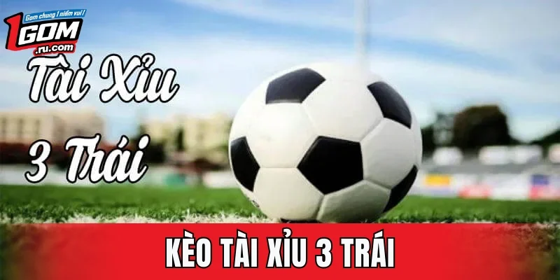 Kèo Tài Xỉu 3 Trái