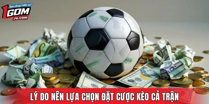 Lý do nên lựa chọn đặt cược kèo cả trận?