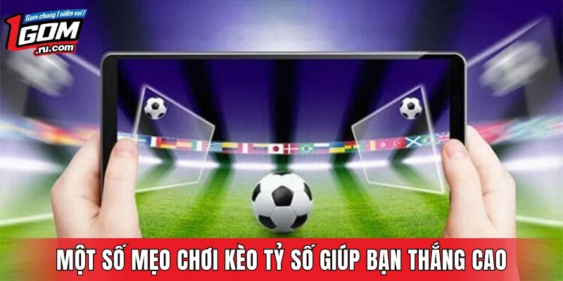 Một số mẹo chơi kèo tỷ số giúp bạn thắng cao