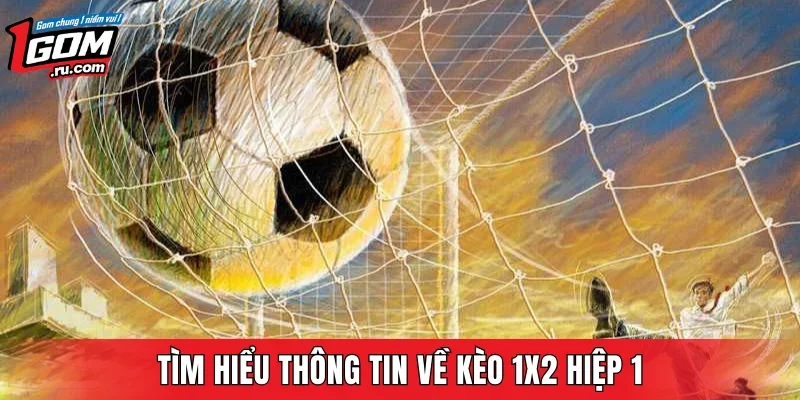 Tìm hiểu thông tin về kèo 1x2 hiệp 1