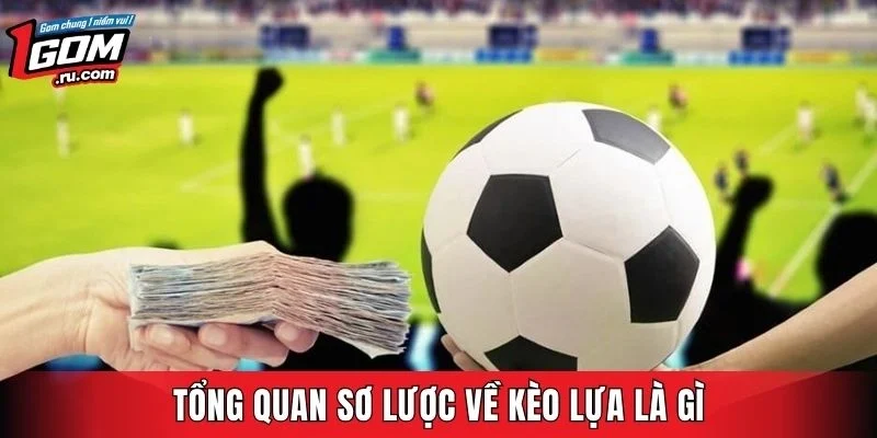 Tổng quan sơ lược về kèo lựa là gì